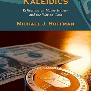 Monetary Kaleidics: Reflections on Money Illusion and the War on Cash Kindle Edition