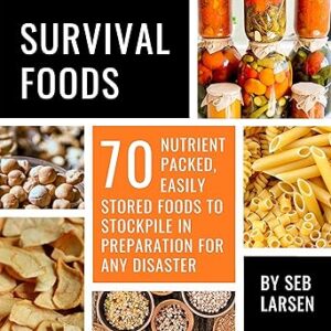 Survival Foods: 70 Nutrient-Packed, Easily Stored Foods to Stockpile in Preparation for Any Disaster