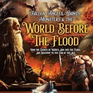 Fallen Angels, Giants, Monsters and the World Before the Flood: How the Events of Noah's Ark and the Flood Are Relevant to the End of the Age Paperback – September 3, 2024
