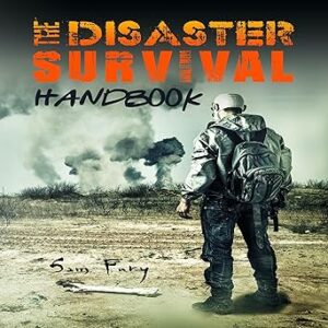 The Disaster Survival Handbook: A Disaster Survival Guide for Man-Made and Natural Disasters: Escape, Evasion, and Survival, Book 4