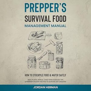 Prepper’s Survival Food Management Manual: How to Stockpile Food & Water Safely - Meal Plans, Menus, Long-Term Storage Tips & Prepper’s Pantry Recipes to Survive Any Disaster